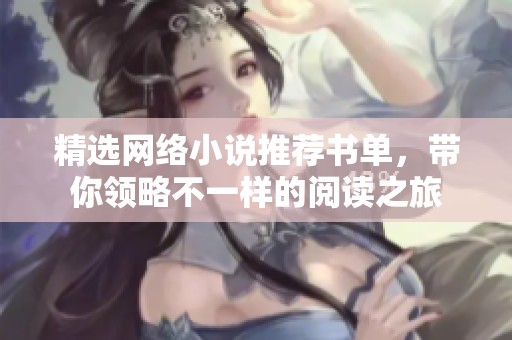 精选网络小说推荐书单，带你领略不一样的阅读之旅