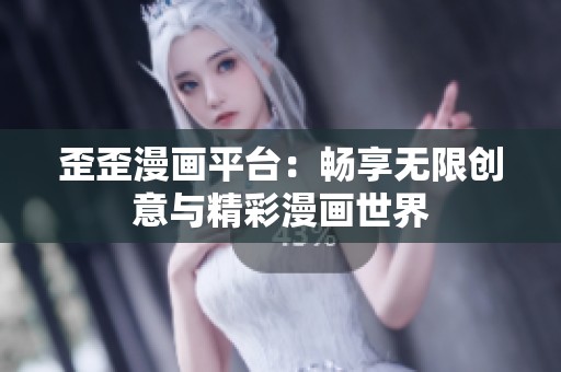 歪歪漫画平台：畅享无限创意与精彩漫画世界