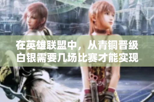 在英雄联盟中，从青铜晋级白银需要几场比赛才能实现