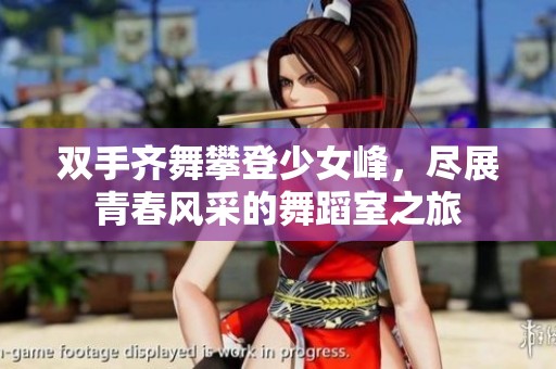 双手齐舞攀登少女峰，尽展青春风采的舞蹈室之旅
