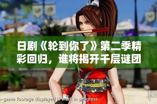 日剧《轮到你了》第二季精彩回归，谁将揭开千层谜团