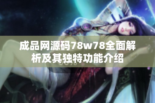成品网源码78w78全面解析及其独特功能介绍