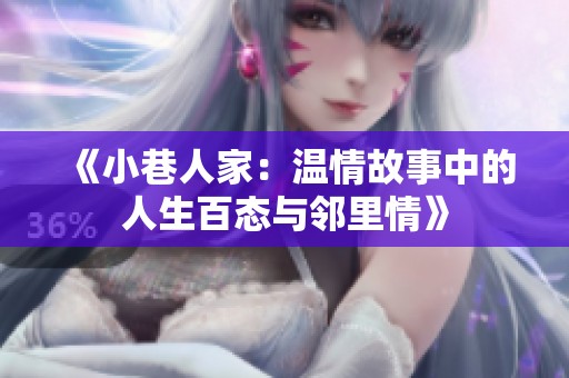 《小巷人家：温情故事中的人生百态与邻里情》