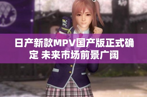 日产新款MPV国产版正式确定 未来市场前景广阔