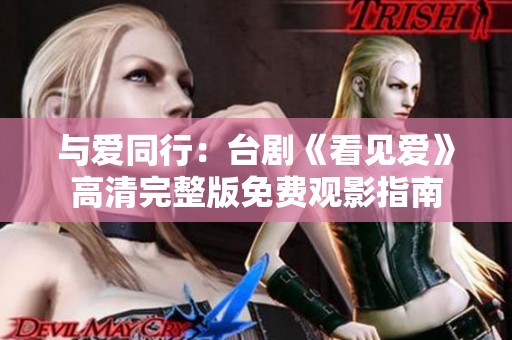 与爱同行：台剧《看见爱》高清完整版免费观影指南