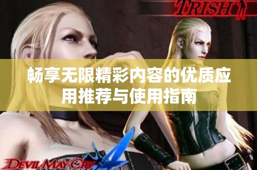 畅享无限精彩内容的优质应用推荐与使用指南