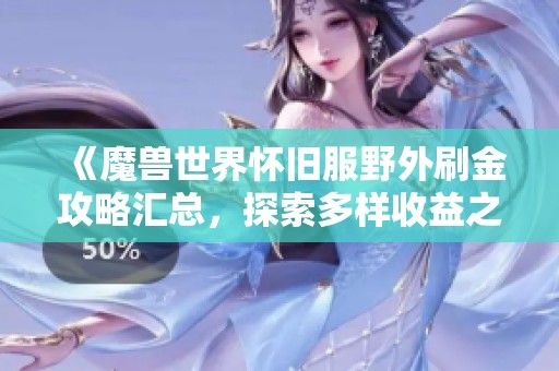 《魔兽世界怀旧服野外刷金攻略汇总，探索多样收益之路》