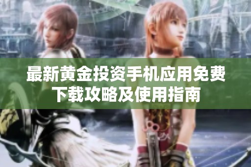最新黄金投资手机应用免费下载攻略及使用指南