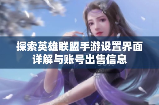 探索英雄联盟手游设置界面详解与账号出售信息