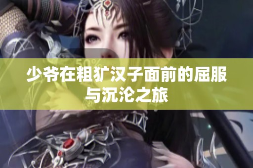 少爷在粗犷汉子面前的屈服与沉沦之旅