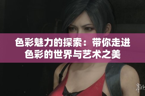 色彩魅力的探索：带你走进色彩的世界与艺术之美