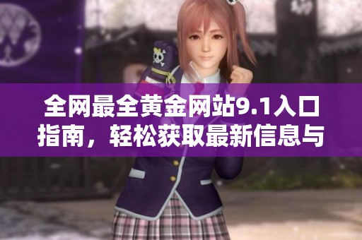 全网最全黄金网站9.1入口指南，轻松获取最新信息与资源