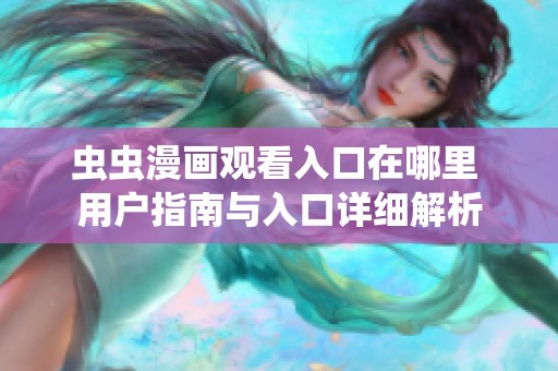 虫虫漫画观看入口在哪里 用户指南与入口详细解析