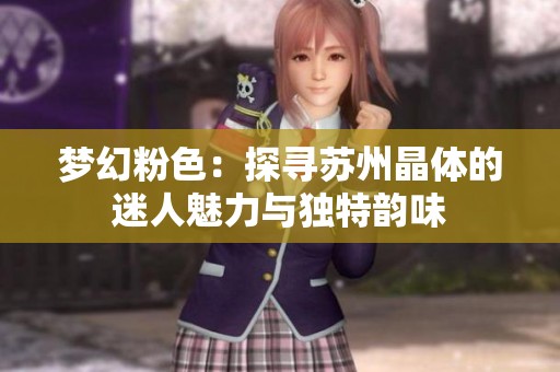 梦幻粉色：探寻苏州晶体的迷人魅力与独特韵味