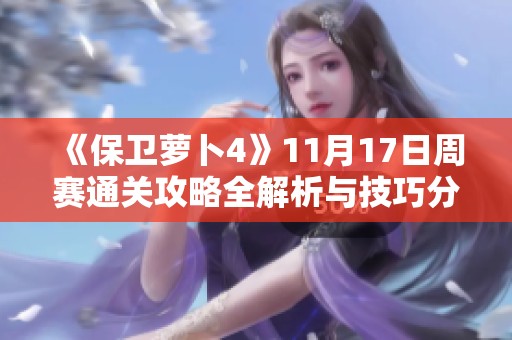 《保卫萝卜4》11月17日周赛通关攻略全解析与技巧分享