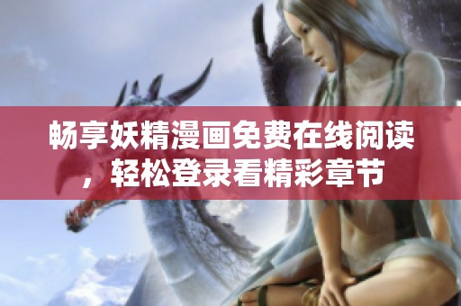 畅享妖精漫画免费在线阅读，轻松登录看精彩章节