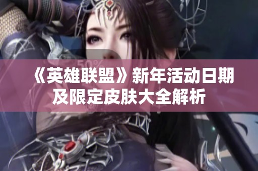 《英雄联盟》新年活动日期及限定皮肤大全解析