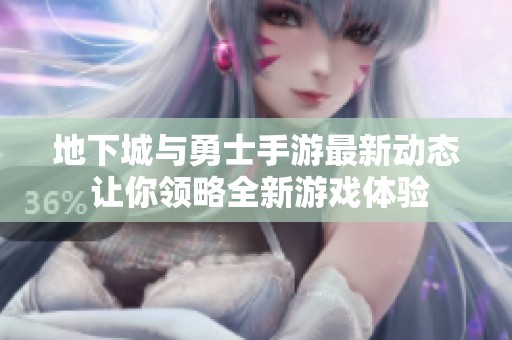 地下城与勇士手游最新动态 让你领略全新游戏体验