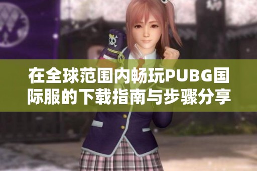 在全球范围内畅玩PUBG国际服的下载指南与步骤分享