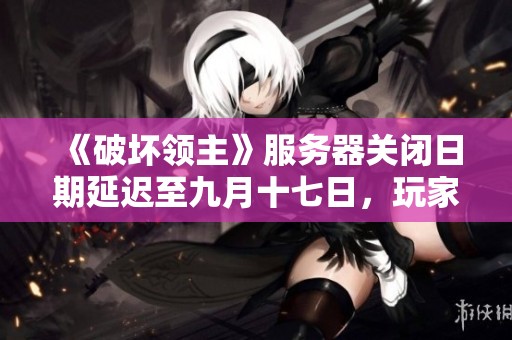 《破坏领主》服务器关闭日期延迟至九月十七日，玩家继续挑战