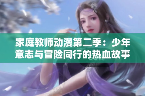 家庭教师动漫第二季：少年意志与冒险同行的热血故事