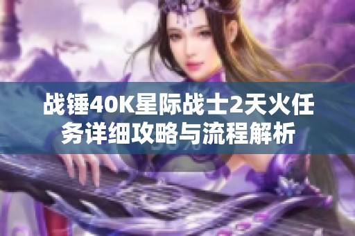 战锤40K星际战士2天火任务详细攻略与流程解析