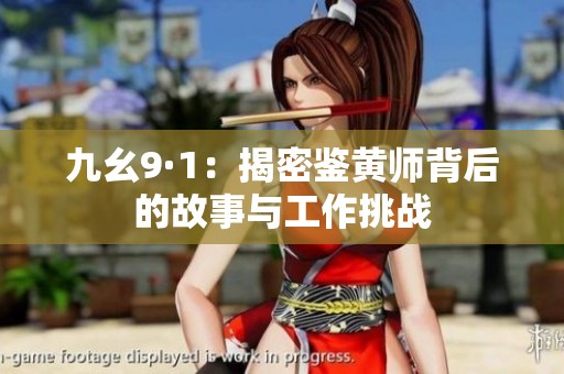 九幺9·1：揭密鉴黄师背后的故事与工作挑战
