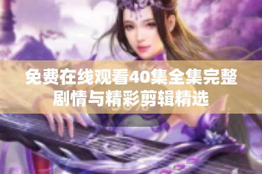 免费在线观看40集全集完整剧情与精彩剪辑精选