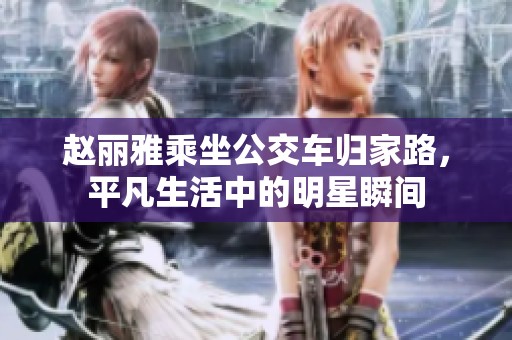 赵丽雅乘坐公交车归家路，平凡生活中的明星瞬间