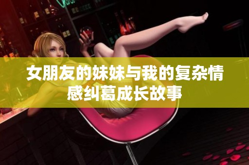 女朋友的妹妹与我的复杂情感纠葛成长故事
