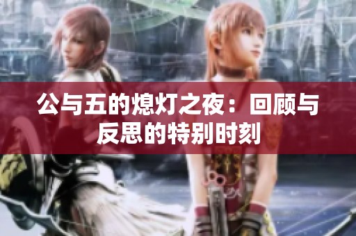 公与五的熄灯之夜：回顾与反思的特别时刻