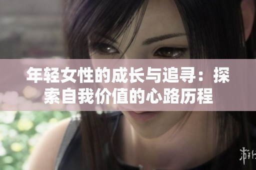 年轻女性的成长与追寻：探索自我价值的心路历程