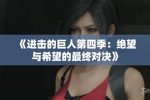 《进击的巨人第四季：绝望与希望的最终对决》