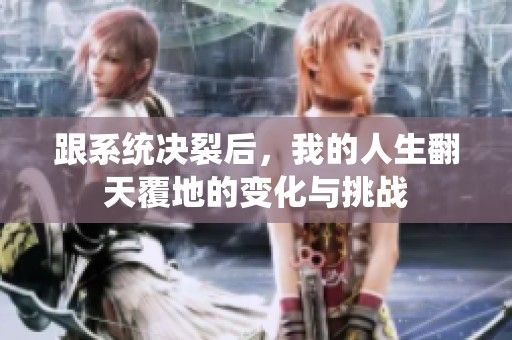 跟系统决裂后，我的人生翻天覆地的变化与挑战
