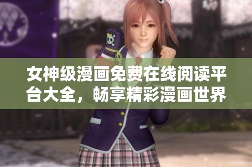 女神级漫画免费在线阅读平台大全，畅享精彩漫画世界