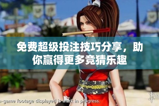 免费超级投注技巧分享，助你赢得更多竞猜乐趣