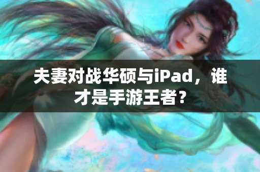 夫妻对战华硕与iPad，谁才是手游王者？