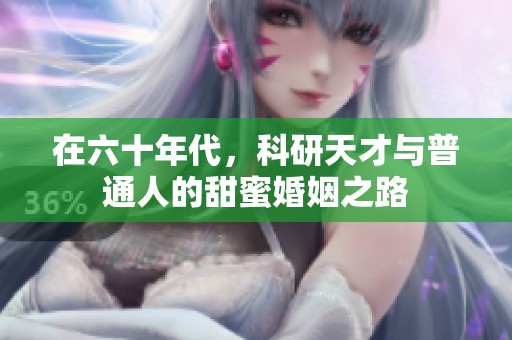 在六十年代，科研天才与普通人的甜蜜婚姻之路