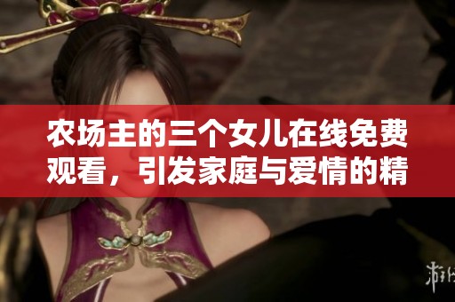 农场主的三个女儿在线免费观看，引发家庭与爱情的精彩故事