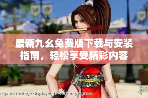 最新九幺免费版下载与安装指南，轻松享受精彩内容
