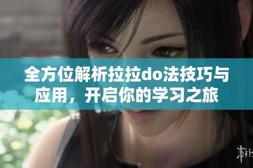 全方位解析拉拉do法技巧与应用，开启你的学习之旅