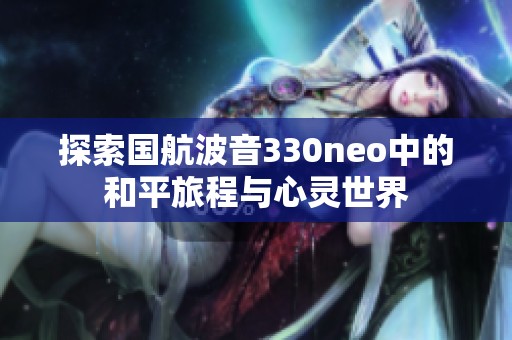 探索国航波音330neo中的和平旅程与心灵世界