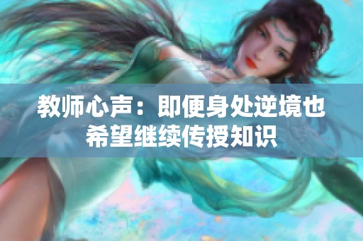 教师心声：即便身处逆境也希望继续传授知识