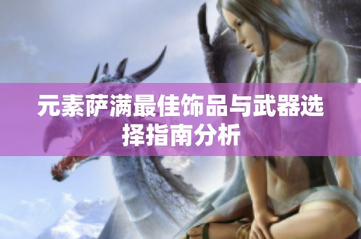 元素萨满最佳饰品与武器选择指南分析