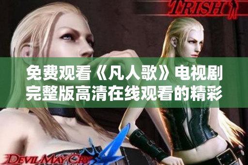 免费观看《凡人歌》电视剧完整版高清在线观看的精彩指南