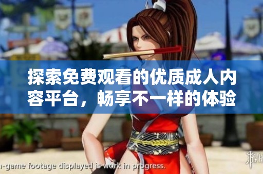 探索免费观看的优质成人内容平台，畅享不一样的体验