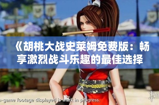 《胡桃大战史莱姆免费版：畅享激烈战斗乐趣的最佳选择》