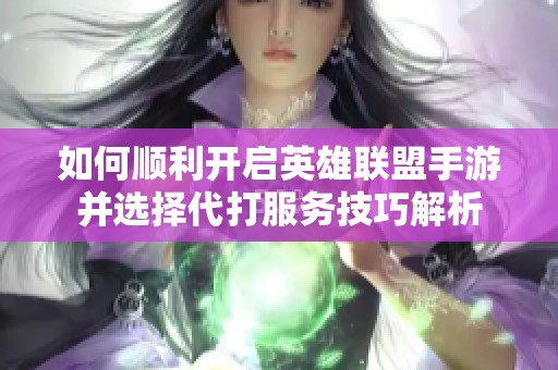 如何顺利开启英雄联盟手游并选择代打服务技巧解析