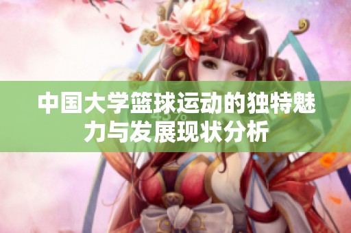 中国大学篮球运动的独特魅力与发展现状分析