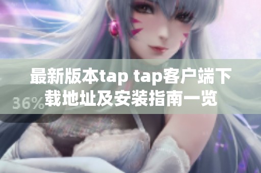 最新版本tap tap客户端下载地址及安装指南一览